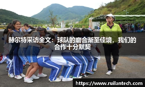 赫尔特采访全文：球队的磨合渐至佳境，我们的合作十分默契